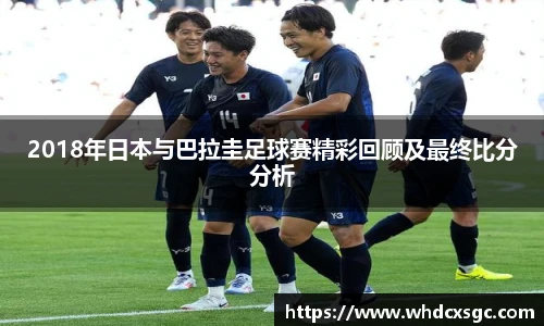 2018年日本与巴拉圭足球赛精彩回顾及最终比分分析